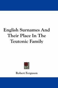 Cover image for English Surnames and Their Place in the Teutonic Family