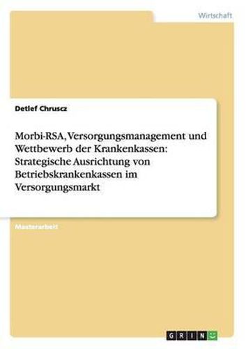 Cover image for Morbi-RSA, Versorgungsmanagement und Wettbewerb der Krankenkassen: Strategische Ausrichtung von Betriebskrankenkassen im Versorgungsmarkt