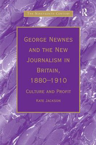 Cover image for George Newnes and the New Journalism in Britain, 1880-1910: Culture and Profit