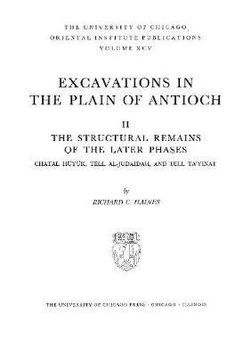 Cover image for Excavations in the Plain of Antioch Volume II: The Structural Remains of the Later Phases: Chatal Hueyuek, Tell Al-Judaidah, and Tell Tayinat