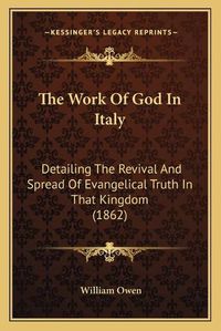 Cover image for The Work of God in Italy: Detailing the Revival and Spread of Evangelical Truth in That Kingdom (1862)