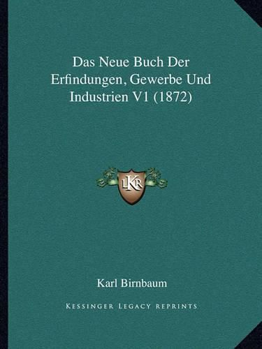 Das Neue Buch Der Erfindungen, Gewerbe Und Industrien V1 (1872)