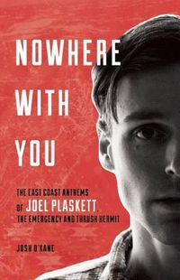 Cover image for Nowhere with You: The East Coast Anthems of Joel Plaskett, the Emergency and Thrush Hermit