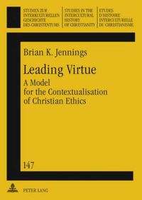 Cover image for Leading Virtue: A Model for the Contextualisation of Christian Ethics- A Study of the Interaction and Synthesis of Methodist and Fante Moral Traditions