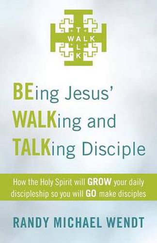 Cover image for Being Jesus' Walking and Talking Disciple: How the Holy Spirit Will Grow Your Daily Discipleship So You Will Go Make Disciples