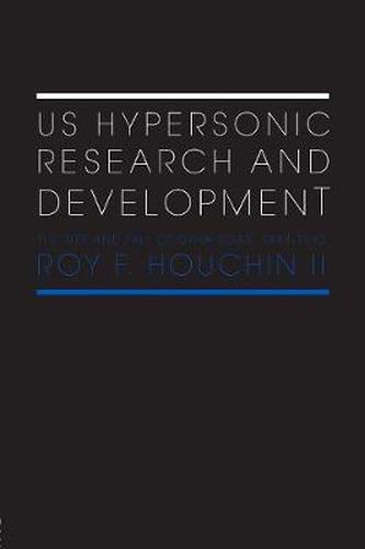 Cover image for US Hypersonic Research and Development: The Rise and Fall of 'Dyna-Soar', 1944-1963