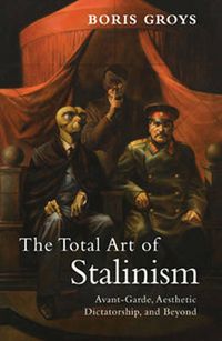 Cover image for The Total Art of Stalinism: Avant-Garde, Aesthetic Dictatorship, and Beyond