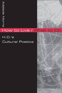 Cover image for How to Live/What to Do: H.D.'s Cultural Poetics