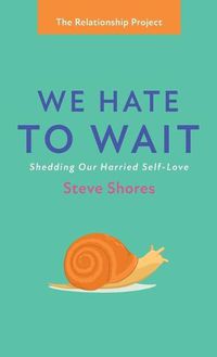Cover image for We Hate to Wait: Shedding Our Harried Self-Love
