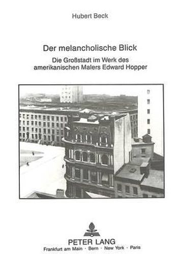 Cover image for Der Melancholische Blick: Die Grossstadt Im Werk Des Amerikanischen Malers Edward Hopper. Ausgezeichnet Mit Dem Praedikat -Summa Cum Laude-