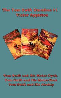 Cover image for The Tom Swift Omnibus #1: Tom Swift and His Motor-Cycle, Tom Swift and His Motor-Boat, Tom Swift and His Airship