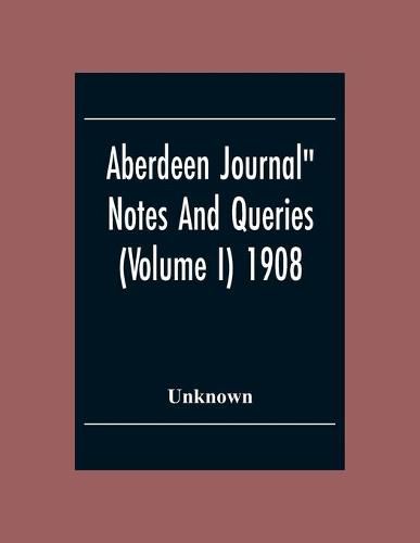 Cover image for Aberdeen Journal  Notes And Queries (Volume I) 1908