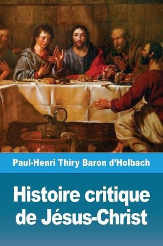 Histoire critique de Jesus-Christ: ou Analyse raisonnee des Evangiles