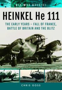 Cover image for Heinkel He 111: The Early Years - Fall of France, Battle of Britain and the Blitz