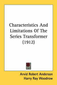 Cover image for Characteristics and Limitations of the Series Transformer (1912)