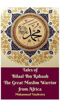 Cover image for Tales of Bilaal Ibn Rabaah the Great Muslim Warrior from Africa Hardcover Edition