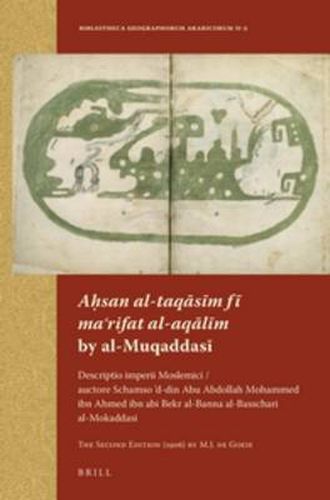 Ahsan al-taqasim fi ma'rifat al-aqalim by al-Muqaddasi: Descriptio imperii Moslemici / auctore Schamso 'd-din Abu Abdollah Mohammed ibn Ahmed ibn abi Bekr al-Banna al-Basschari al-Mokaddasi. The Second Edition (1906) by M.J. de Goeje