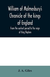 Cover image for William of Malmesbury's Chronicle of the kings of England. From the earliest period to the reign of King Stephen