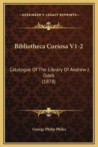 Cover image for Bibliotheca Curiosa V1-2: Catalogue of the Library of Andrew J. Odell (1878)