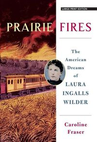 Cover image for Prairie Fires: The American Dreams of Laura Ingalls Wilder