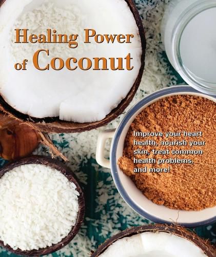 Healing Power of Coconut: Improve Your Heart Health, Nourish Your Skin, Treat Common Health Problems, and More! (256 Pages)