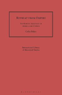 Cover image for Retreat from Empire: Sir Robert Armitage in Africa and Cyprus