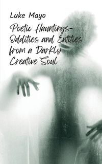 Cover image for Poetic Hauntings- Oddities and Entities from a Darkly Creative Soul
