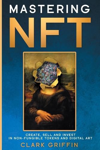 Cover image for Mastering NFT: Create, Sell and Invest in Non-Fungible Tokens and Digital Art