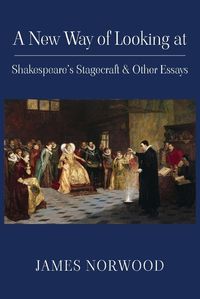 Cover image for A New Way of Looking at Shakespeare's Stagecraft & Other Essays