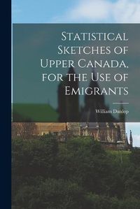 Cover image for Statistical Sketches of Upper Canada, for the Use of Emigrants