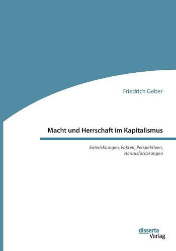 Cover image for Macht und Herrschaft im Kapitalismus. Entwicklungen, Fakten, Perspektiven, Herausforderungen