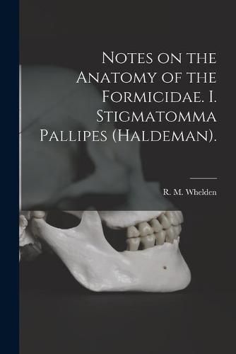 Cover image for Notes on the Anatomy of the Formicidae. I. Stigmatomma Pallipes (Haldeman).