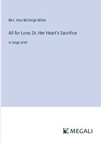 Cover image for All for Love; Or, Her Heart's Sacrifice
