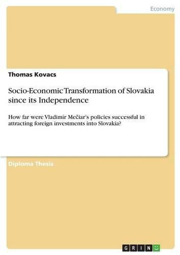 Cover image for Socio-Economic Transformation of Slovakia since its Independence: How far were Vladimir Me&#269;iar's policies successful in attracting foreign investments into Slovakia?