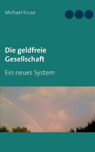 Cover image for Die geldfreie Gesellschaft: Ein neues System