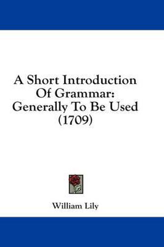 A Short Introduction Of Grammar: Generally To Be Used (1709)