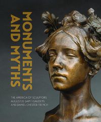 Cover image for Monuments & Myths: The America of Sculptors Augustus Saint-Gaudends and Daniel Chester French