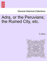 Cover image for Adra, or the Peruvians; The Ruined City, Etc.