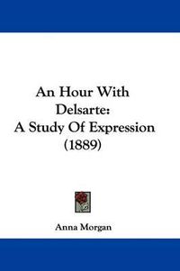 Cover image for An Hour with Delsarte: A Study of Expression (1889)