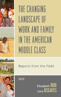 Cover image for The Changing Landscape of Work and Family in the American Middle Class: Reports from the Field