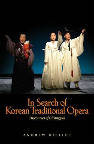 Cover image for In Search of Korean Traditional Opera: Discourses of Ch'angguk