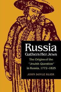 Cover image for Russia Gathers Her Jews: The Origins of the  Jewish Question  in Russia, 1772-1825