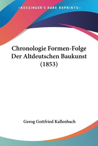 Cover image for Chronologie Formen-Folge Der Altdeutschen Baukunst (1853)