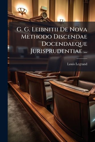 Cover image for G. G. Leibnitii de Nova Methodo Discendae Docendaeque Jurisprudentiae ...