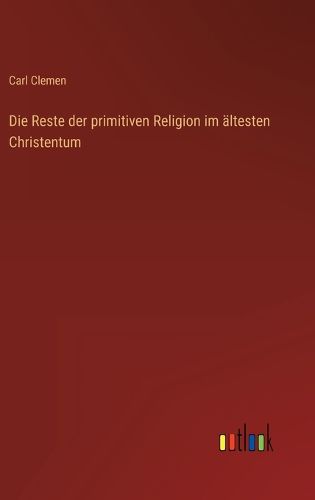 Cover image for Die Reste der primitiven Religion im aeltesten Christentum