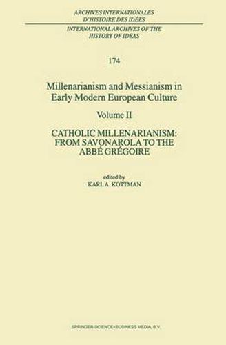 Millenarianism and Messianism in Early Modern European Culture: Volume II. Catholic Millenarianism: From Savonarola to the Abbe Gregoire