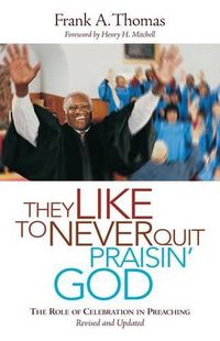 Cover image for They Like to Never Quit Praisin' God: The Role of Celebration in Preaching