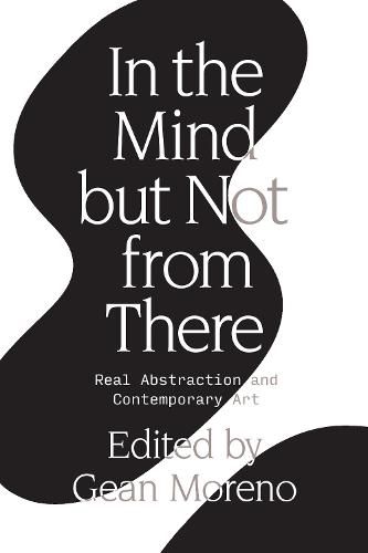 Cover image for In the Mind But Not From There: Real Abstraction and Contemporary Art