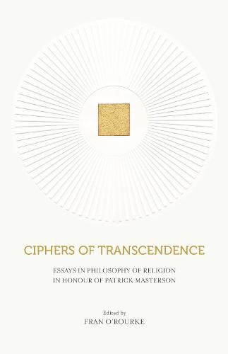 Ciphers of Transcendence: Essays in Philosophy of Religion in Honour of Patrick Masterson