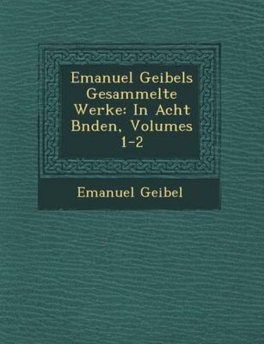 Cover image for Emanuel Geibels Gesammelte Werke: In Acht B Nden, Volumes 1-2